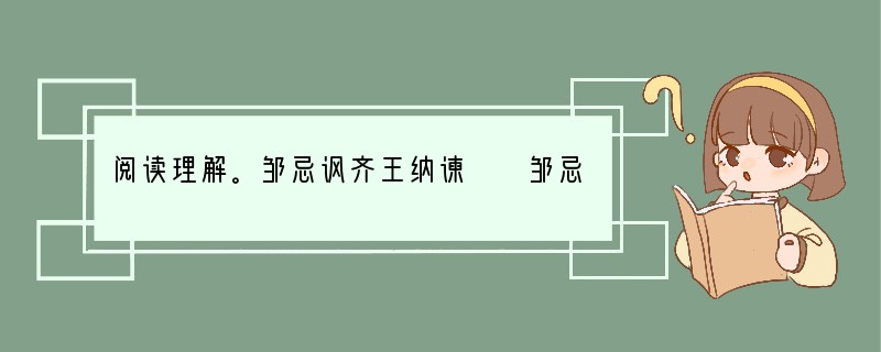 阅读理解。邹忌讽齐王纳谏　　邹忌修八尺有余，而形貌昳丽。朝服衣冠，窥镜，谓其妻曰